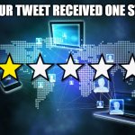 Your tweet received one star | YOUR TWEET RECEIVED ONE STAR | image tagged in on star rating | made w/ Imgflip meme maker
