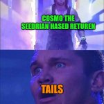Cosmo the Seedrian Returns | COSMO THE SEEDRIAN HASED RETUREN; TAILS | image tagged in wwe,sonic x,sonic the hedgehog,cosmo,tails the fox,memes | made w/ Imgflip meme maker