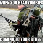 in mother russia | WHEN YOU HEAR ZOMBIES; COMING TO YOUR STREET | image tagged in meanwhile in russia | made w/ Imgflip meme maker