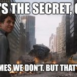 But that's okay... | THAT'S THE SECRET, GREG. SOMETIMES WE DON'T. BUT THAT'S OKAY... | image tagged in that's my secret cap | made w/ Imgflip meme maker
