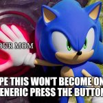 New Meme Template Baby!!!!! | YOUR MOM; I HOPE THIS WON'T BECOME ONE OF THOSE GENERIC PRESS THE BUTTON MEMES | image tagged in sonic pressing the thing,sonic,sonic frontiers,sonic the hedgehog,sonic meme,button | made w/ Imgflip meme maker