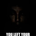 run. | ROSES ARE RED, QUIET AS A MOUSE... YOU LEFT YOUR DOOR UNLOCKED. IM INSIDE YOUR HOUSE. | image tagged in face in darkness,prepare to die | made w/ Imgflip meme maker