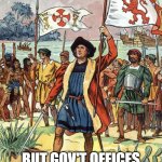 But they want a day off in October | WE ALL KNOW HE DIDN'T DISCOVER AMERICA, AND HE DOESN'T DESERVE A HOLIDAY; BUT GOV'T OFFICES AND BANKS STILL WANT A DAY OFF IN OCTOBER! | image tagged in christopher columbus,government,banks,holidays | made w/ Imgflip meme maker