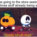 oh no not again | me going to the store seeing Christmas stuff already being set up | image tagged in spooky month stops | made w/ Imgflip meme maker