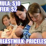 Breastfeeding Pricele$$ | FORMULA: $10
PACIFIER: $2; BREASTMILK: PRICELE$$ | image tagged in mum life nye | made w/ Imgflip meme maker