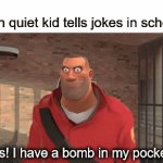 When quiet kid tells jokes in school... | When quiet kid tells jokes in school: Boys! I have a bomb in my pocket! | image tagged in gifs,memes,funny,quiet kid,bomb,jokes | made w/ Imgflip video-to-gif maker
