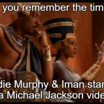 Throw him to the lions | Do you remember the time... Eddie Murphy & Iman starred in a Michael Jackson video? | image tagged in remember the time | made w/ Imgflip meme maker