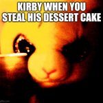 Bunny with a Knife Meme | KIRBY WHEN YOU STEAL HIS DESSERT CAKE | image tagged in bunny with a knife | made w/ Imgflip meme maker