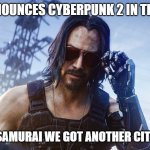 CDPR announcement | CDPR ANNOUNCES CYBERPUNK 2 IN THE WORKS; WAKE UP SAMURAI WE GOT ANOTHER CITY TO BURN | image tagged in wake up samurai | made w/ Imgflip meme maker