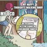 My OCD when I read Instagram posts | MY HAPPY THOUGHTS WALKING AWAY; MY OCD; ME READING ALL THE SIGNS OF CHILDHOOD CANCER | image tagged in reading x | made w/ Imgflip meme maker