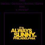 what if it's always sunny had a movie | image tagged in what if this series had a movie,it's always sunny in philidelphia,20th century fox,disney | made w/ Imgflip meme maker