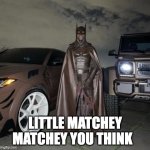 batman | LITTLE MATCHEY MATCHEY YOU THINK | image tagged in travis scott | made w/ Imgflip meme maker