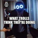 bro in the mirror just chilling | WHAT THEY'RE ACTUALLY DOING; WHAT TROLLS THINK THEY'RE DOING | image tagged in boywithuke sick of u | made w/ Imgflip meme maker