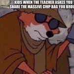 I had this happen today in highschool | KIDS WHEN THE TEACHER ASKES YOU TO SHARE THE MASSIVE CHIP BAG YOU BROUGHT | image tagged in spare some | made w/ Imgflip meme maker
