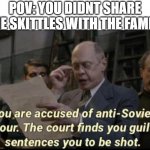 you have been accused of anti soviet behavior | POV: YOU DIDNT SHARE THE SKITTLES WITH THE FAMILY | image tagged in you have been accused of anti soviet behavior | made w/ Imgflip meme maker