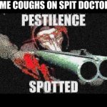 Scp 049 meme | ME COUGHS ON SPIT DOCTORS: | image tagged in scp 049 meme | made w/ Imgflip meme maker