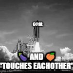 ? | C@M:; 🍆 AND 🍑 "TOUCHES EACHOTHER" | image tagged in gifs,hehehe | made w/ Imgflip video-to-gif maker