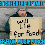 Twitter | FACT CHECKERS OF TWITTER; AFTER ELON MUSK PURCHASE | image tagged in will work for | made w/ Imgflip meme maker
