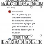 This child is clearly fatherless | IF I COULD SEE INTO THE FUTURE AND SEE MY CHILD SAYING THIS; I'D GET AN INSTANT ABORTION AND RIP MY OVARIES OUT | image tagged in the worst child in the world | made w/ Imgflip meme maker