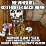 Happy October | ME WHEN MY SISTER GETS BACK HOME; TELLING HER TO GRAB A PIECE OF CANDY, AND NOT TELLING HER THAT THERE IS A SURPRISE WAITING TO SCARE HER | image tagged in skeleton leo,halloween | made w/ Imgflip meme maker