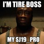 s19j pro miner | I'M TIRE BOSS; MY SJ19_PRO | image tagged in john coffey is tired boss | made w/ Imgflip meme maker