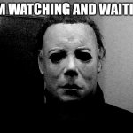 Halloween  | I AM WATCHING AND WAITING | image tagged in halloween | made w/ Imgflip meme maker