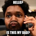 Coryxkenshin  | HELLO? IS THIS MY DAD? | image tagged in coryxkenshin | made w/ Imgflip meme maker