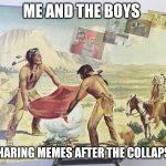 Smoke Signal | ME AND THE BOYS; SHARING MEMES AFTER THE COLLAPSE | image tagged in smoke signal,me and the boys | made w/ Imgflip meme maker
