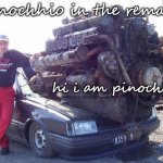 Pinnochio remake sucks | pinochhio in the remake; hi i am pinochhio | image tagged in big engine in small car,pinnochio | made w/ Imgflip meme maker