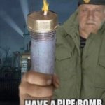 Have a pipe bomb