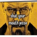 shut your mouth jesse