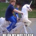On My Way to Steal Your Girl | ME ON MY WAY TO ASK | image tagged in memes | made w/ Imgflip meme maker