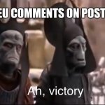 Ah Victory | ICEU COMMENTS ON POST; ICEU COMMENTS ON POST | image tagged in ah victory | made w/ Imgflip meme maker