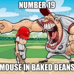 I’m sorry coach | NUMBER 19; MOUSE IN BAKED BEANS | image tagged in i m sorry coach | made w/ Imgflip meme maker