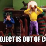 Panicproject | THIS PROJECT IS OUT OF CONTROL! | image tagged in a town called panic | made w/ Imgflip meme maker