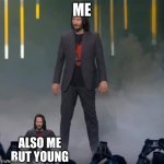 i am have good titles | ME; ALSO ME BUT YOUNG | image tagged in keanu and mini keanu | made w/ Imgflip meme maker