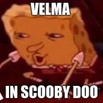 blind ahh b- | VELMA; IN SCOOBY DOO | image tagged in searching spongebob | made w/ Imgflip meme maker