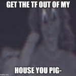 Gabriel | GET THE TF OUT OF MY; HOUSE YOU PIG- | image tagged in gabriel middle finger | made w/ Imgflip meme maker
