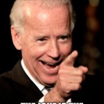 think about it. | THERES NO JOKE TO BE TOLD. THE JOKE IS THE MAN IN FRONT OF YOU. | image tagged in memes,smilin biden | made w/ Imgflip meme maker