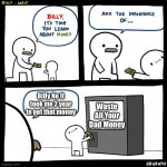 Wasting all your dad money | Billy No It took me 2 year to get that money; Waste All Your Dad Money | image tagged in billy no | made w/ Imgflip meme maker