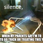 bro shut up | WHEN MY PARENTS SAY I'M TO OLD TO GO TRICK OR TREATING THIS YEAR: | image tagged in silence | made w/ Imgflip meme maker