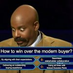 Modern buyer | How to win over the modern buyer? By aligning with their expectations Delivering an outstanding 
buying experience Doing all three with 
Mut | image tagged in who wants to be a millionaire | made w/ Imgflip meme maker