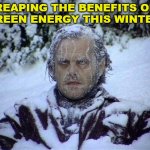 Frozen | REAPING THE BENEFITS OF
GREEN ENERGY THIS WINTER. | image tagged in frozen | made w/ Imgflip meme maker