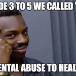Math... | IN GRADE 3 TO 5 WE CALLED "MATH" MENTAL ABUSE TO HEALTH | image tagged in memes,roll safe think about it | made w/ Imgflip meme maker