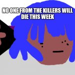 XENOMELIA FILES | NO ONE FROM THE KILLERS WILL DIE THIS WEEK | image tagged in elton john will not die tomorrow | made w/ Imgflip meme maker