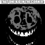 UmUMuMm | NOBODY:
NOT A SOUL:
THAT ONE KID IN THE CORNER: | image tagged in doors rush,skool | made w/ Imgflip meme maker