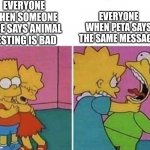 Two Moods | EVERYONE WHEN SOMEONE ELSE SAYS ANIMAL TESTING IS BAD; EVERYONE WHEN PETA SAYS THE SAME MESSAGE | image tagged in two moods | made w/ Imgflip meme maker