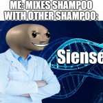ah yes, siense | ME: MIXES SHAMPOO WITH OTHER SHAMPOO: | image tagged in stonks siense,w h a t | made w/ Imgflip meme maker