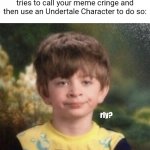 Imgflip Slander | When some kid in the comments tries to call your meme cringe and then use an Undertale Character to do so:; rly? | image tagged in straight faced boy,memes,slander,imgflip,fun | made w/ Imgflip meme maker