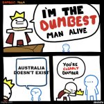 bruh | AUSTRALIA DOESN'T EXIST | image tagged in dumbest fella | made w/ Imgflip meme maker